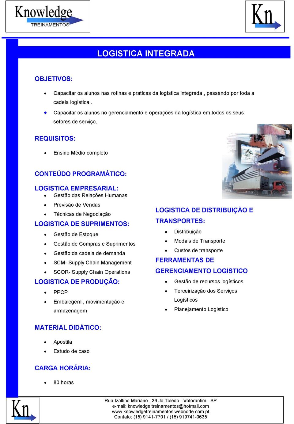 LOGISTICA EMPRESARIAL: Gestão das Relações Humanas Previsão de Vendas Técnicas de Negociação LOGISTICA DE SUPRIMENTOS: Gestão de Estoque Gestão de Compras e Suprimentos Gestão da cadeia de demanda