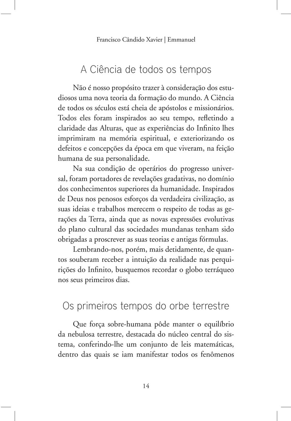 Todos eles foram inspirados ao seu tempo, refletindo a claridade das Alturas, que as experiências do Infinito lhes imprimiram na memória espiritual, e exteriorizando os defeitos e concepções da época