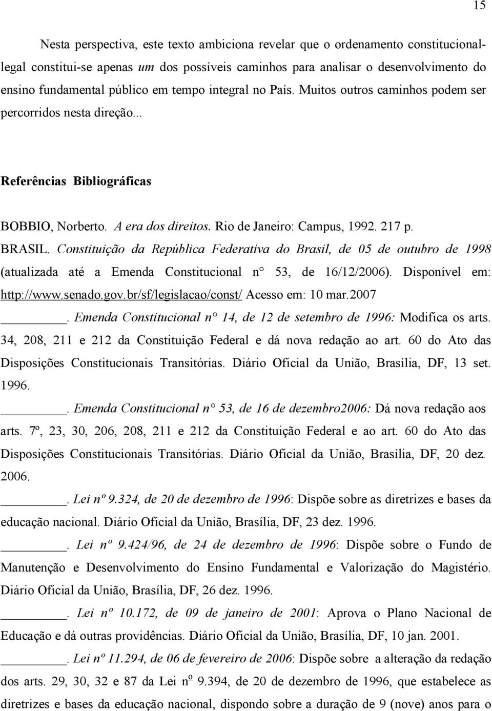 Constituição da República Federativa do Brasil, de 05 de outubro de 1998 (atualizada até a Emenda Constitucional n 53, de 16/12/2006). Disponível em: http://www.senado.gov.