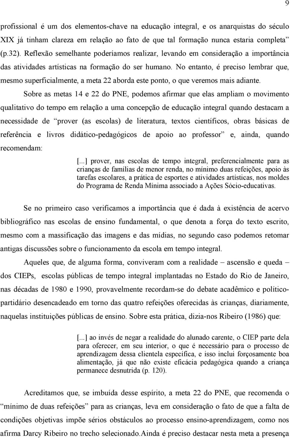 No entanto, é preciso lembrar que, mesmo superficialmente, a meta 22 aborda este ponto, o que veremos mais adiante.