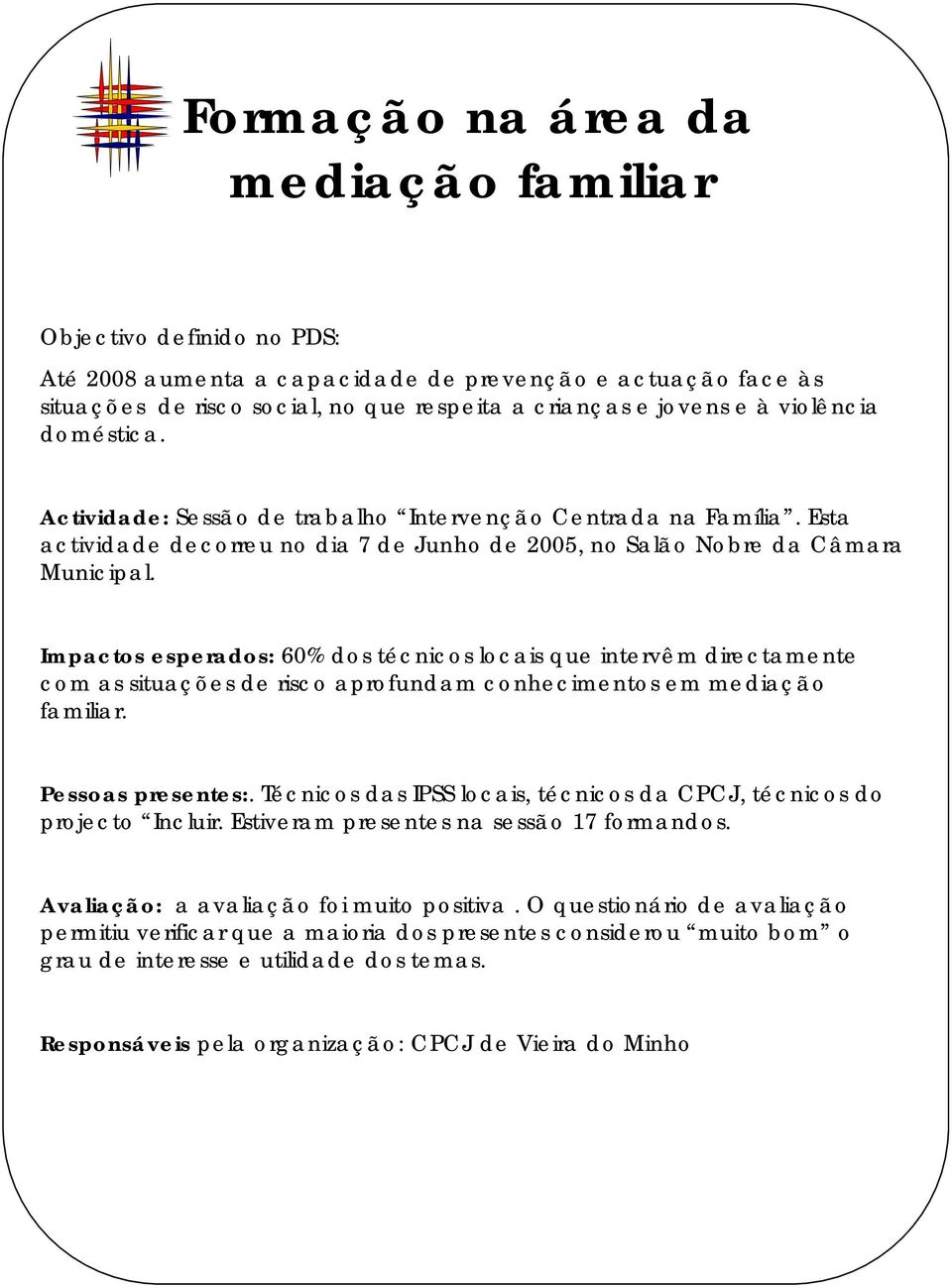 Impactos esperados: 60% dos técnicos locais que intervêm directamente com as situações de risco aprofundam conhecimentos em mediação familiar. Pessoas presentes:.