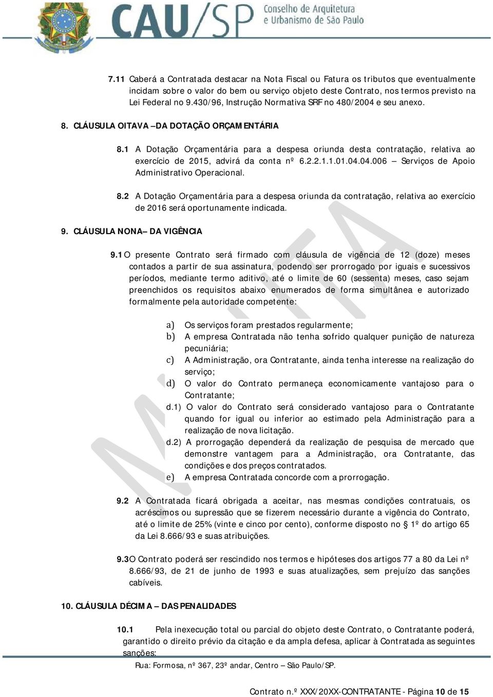 1 A Dotação Orçamentária para a despesa oriunda desta contratação, relativa ao exercício de 2015, advirá da conta nº 6.2.2.1.1.01.04.04.006 Serviços de Apoio Administrativo Operacional. 8.