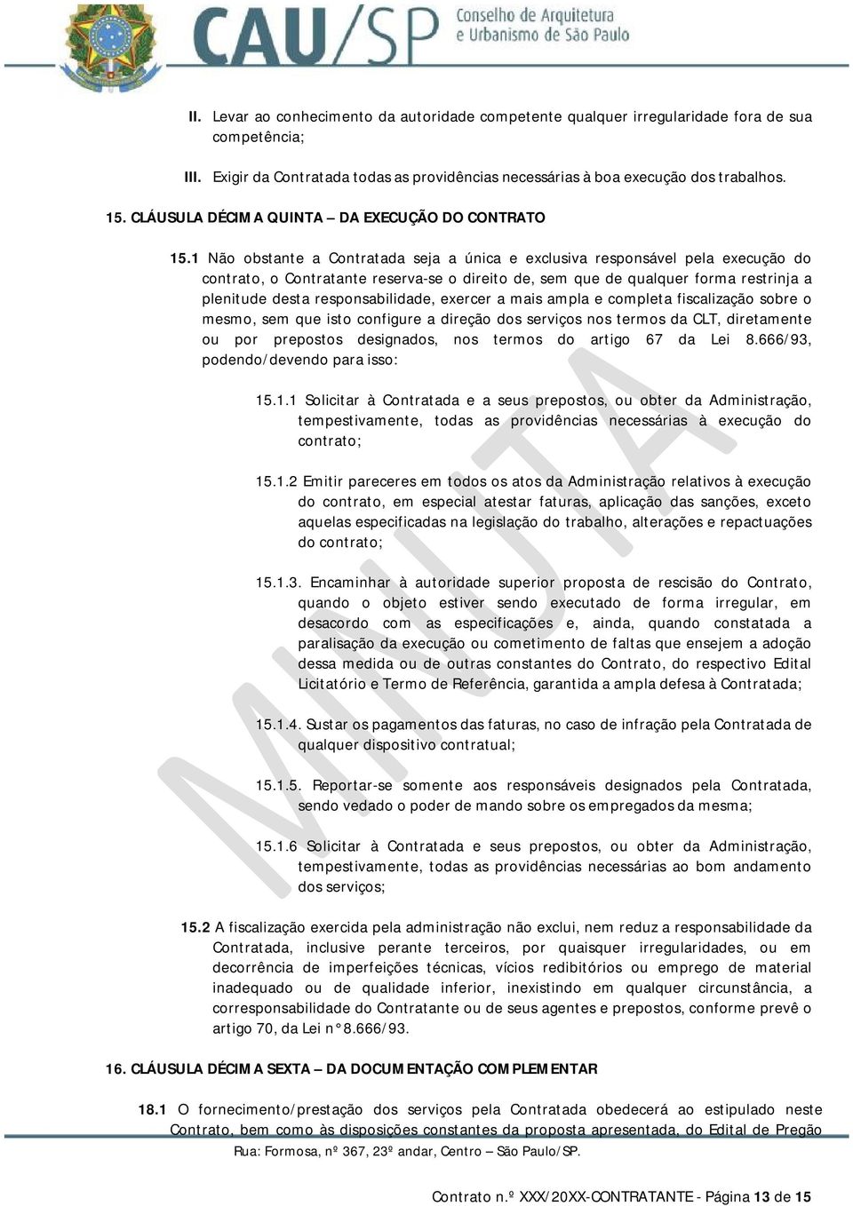 1 Não obstante a Contratada seja a única e exclusiva responsável pela execução do contrato, o Contratante reserva-se o direito de, sem que de qualquer forma restrinja a plenitude desta