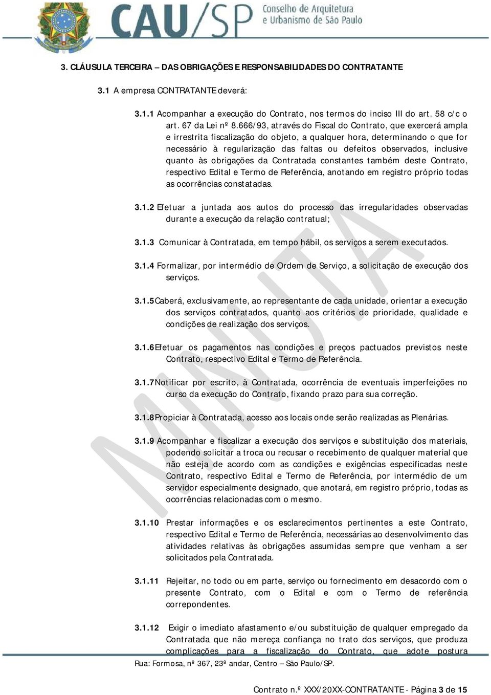 666/93, através do Fiscal do Contrato, que exercerá ampla e irrestrita fiscalização do objeto, a qualquer hora, determinando o que for necessário à regularização das faltas ou defeitos observados,