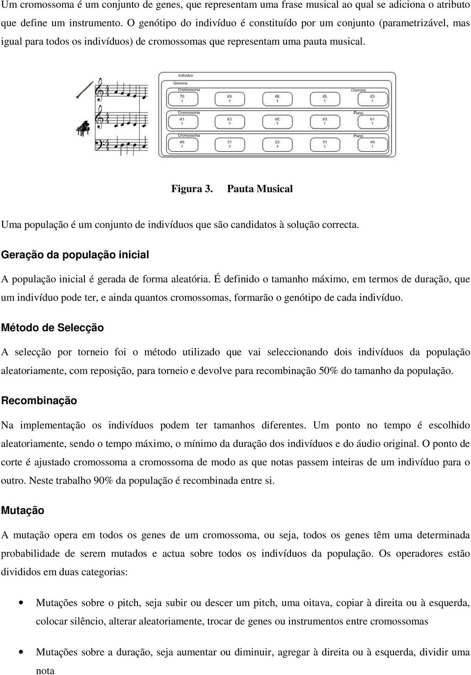 Pauta Musical Uma população é um conjunto de indivíduos que são candidatos à solução correcta. Geração da população inicial A população inicial é gerada de forma aleatória.