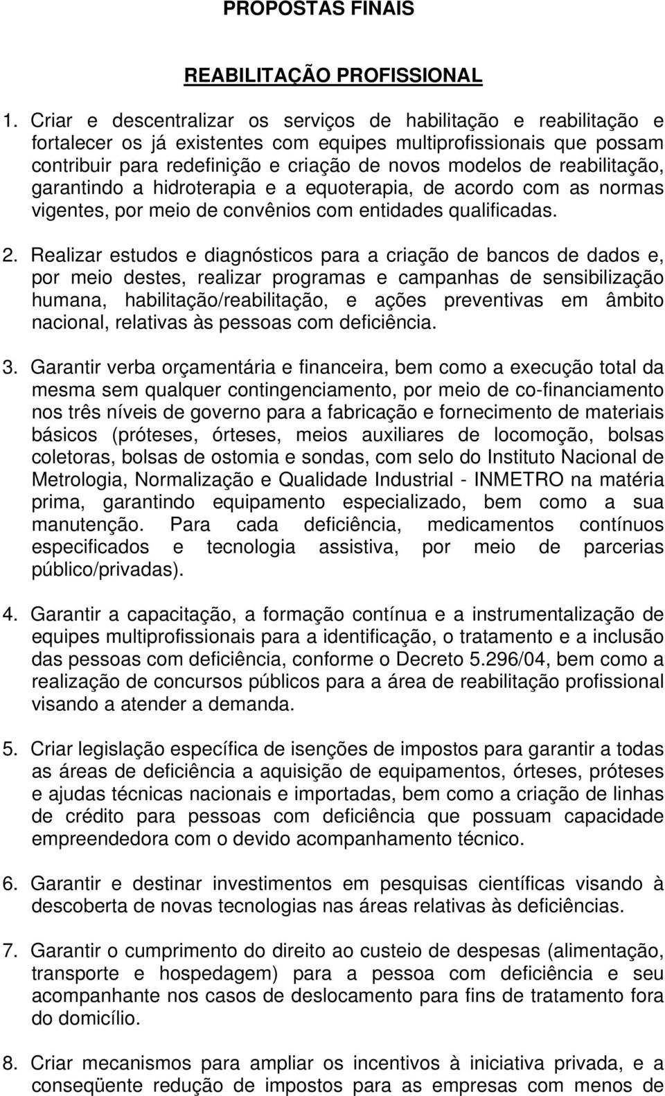 reabilitação, garantindo a hidroterapia e a equoterapia, de acordo com as normas vigentes, por meio de convênios com entidades qualificadas. 2.