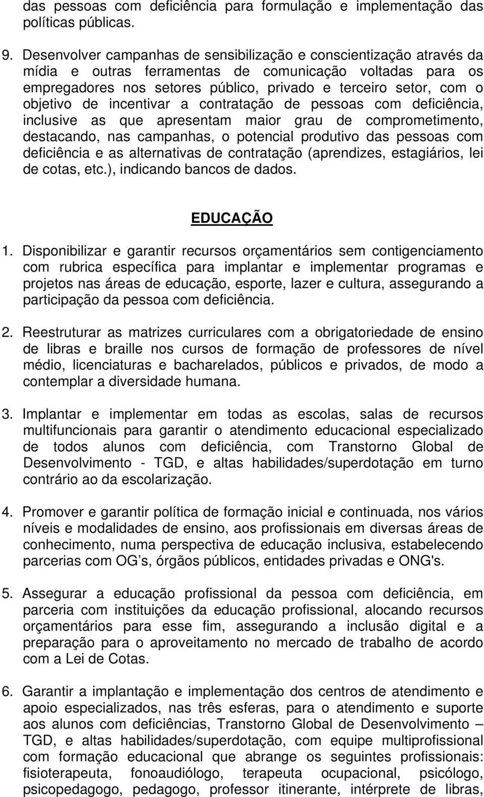 objetivo de incentivar a contratação de pessoas com deficiência, inclusive as que apresentam maior grau de comprometimento, destacando, nas campanhas, o potencial produtivo das pessoas com