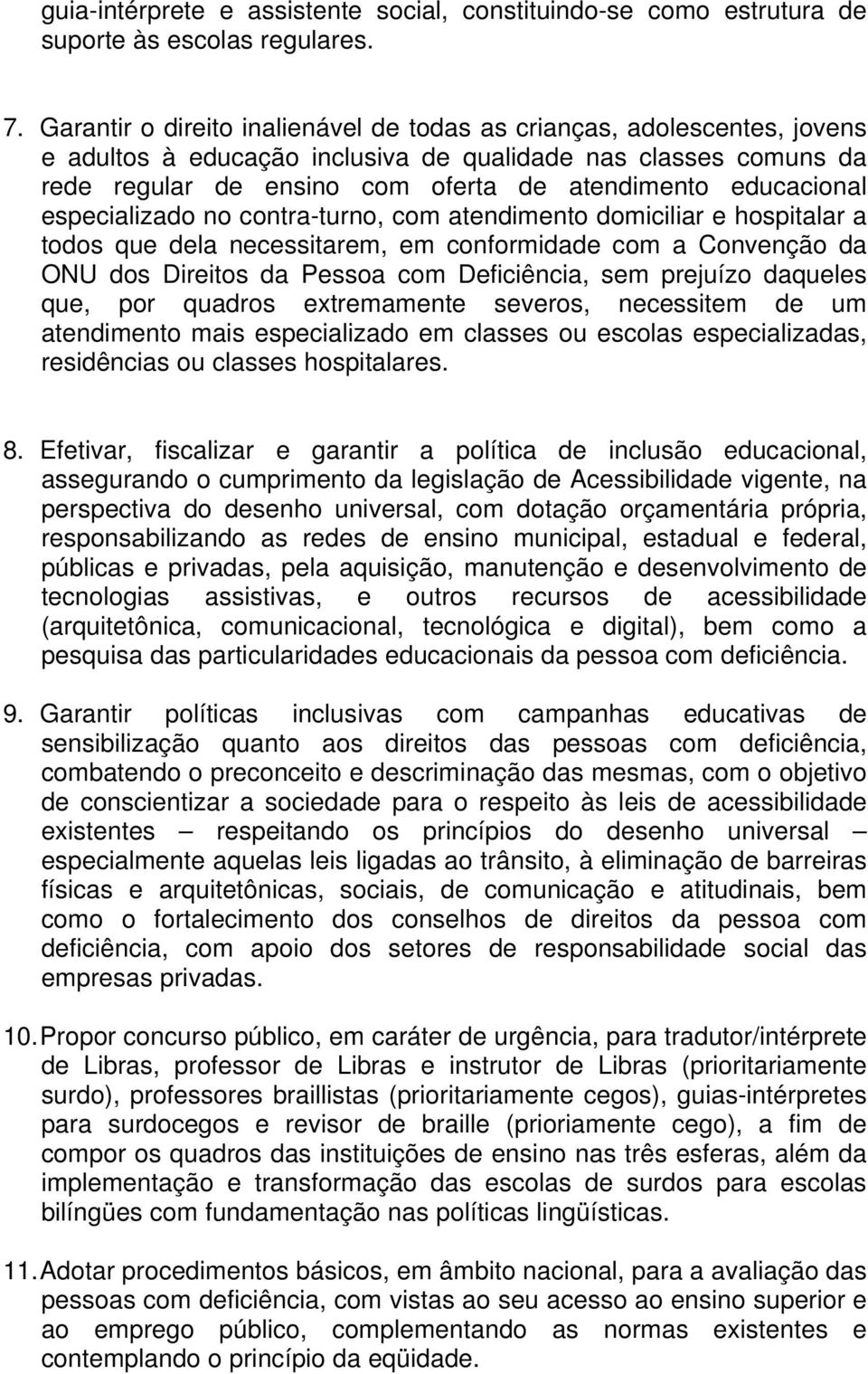 educacional especializado no contra-turno, com atendimento domiciliar e hospitalar a todos que dela necessitarem, em conformidade com a Convenção da ONU dos Direitos da Pessoa com Deficiência, sem