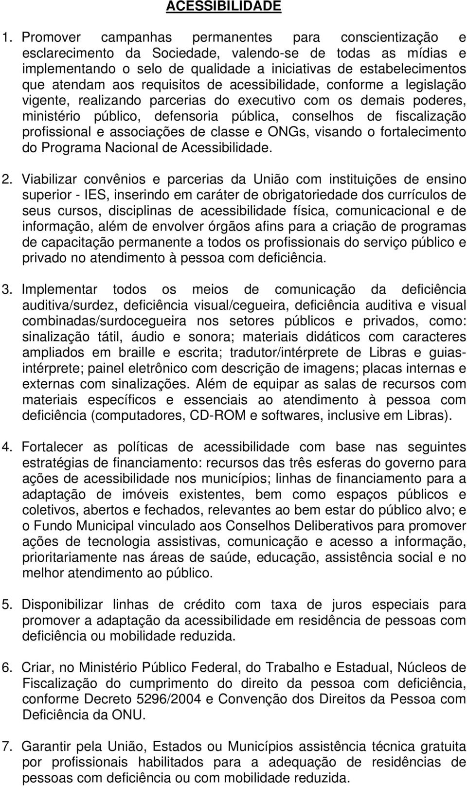 requisitos de acessibilidade, conforme a legislação vigente, realizando parcerias do executivo com os demais poderes, ministério público, defensoria pública, conselhos de fiscalização profissional e