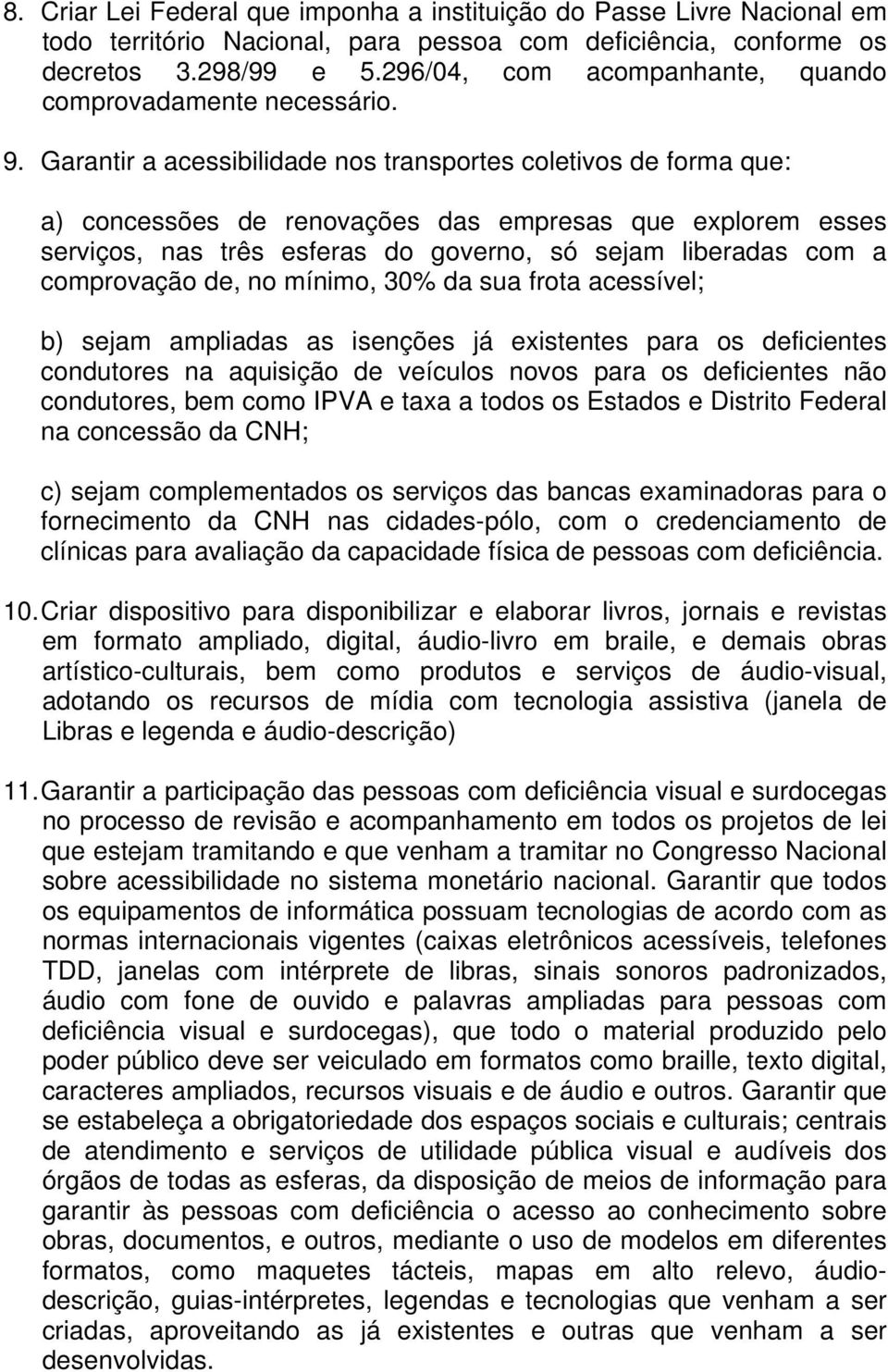 Garantir a acessibilidade nos transportes coletivos de forma que: a) concessões de renovações das empresas que explorem esses serviços, nas três esferas do governo, só sejam liberadas com a