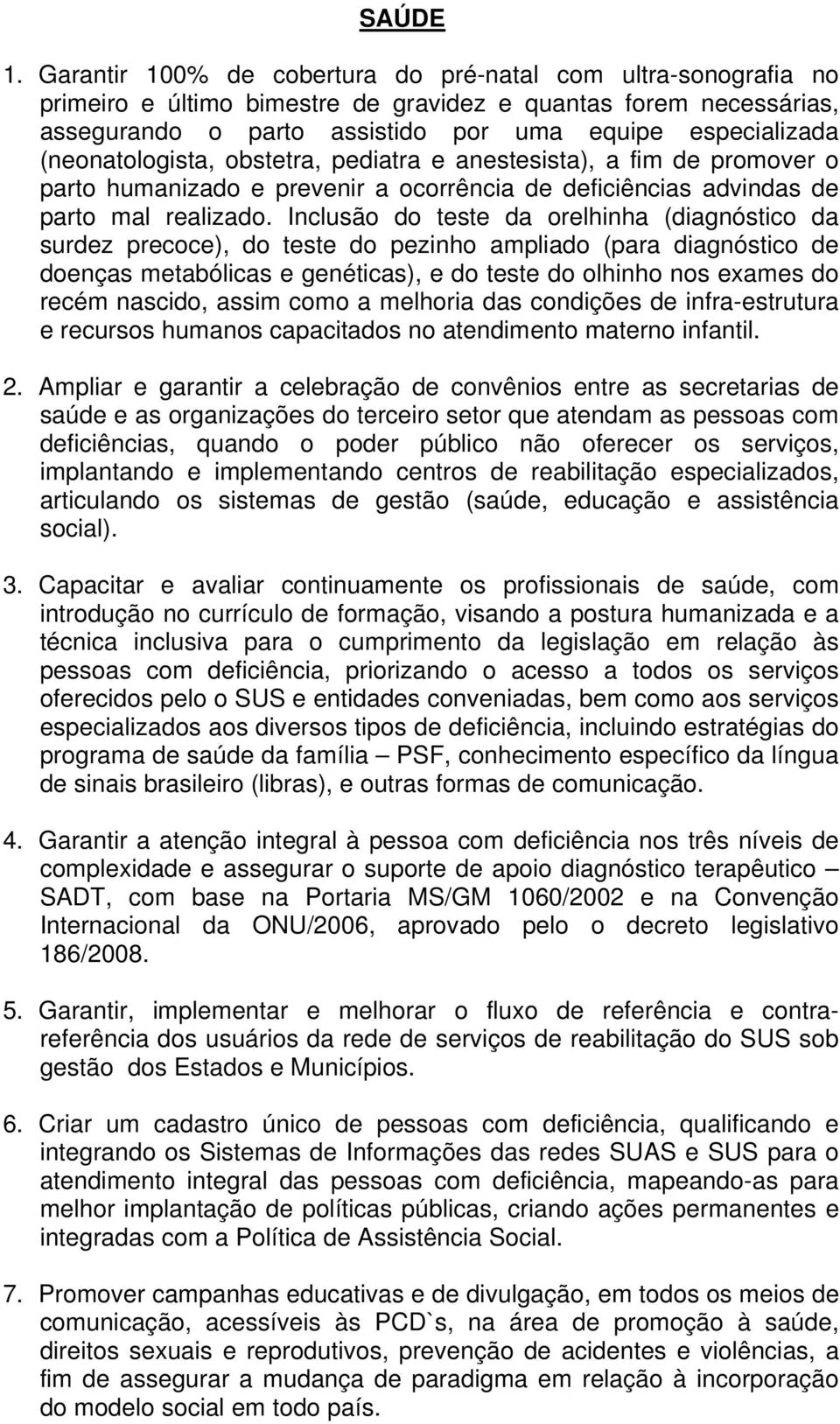 (neonatologista, obstetra, pediatra e anestesista), a fim de promover o parto humanizado e prevenir a ocorrência de deficiências advindas de parto mal realizado.