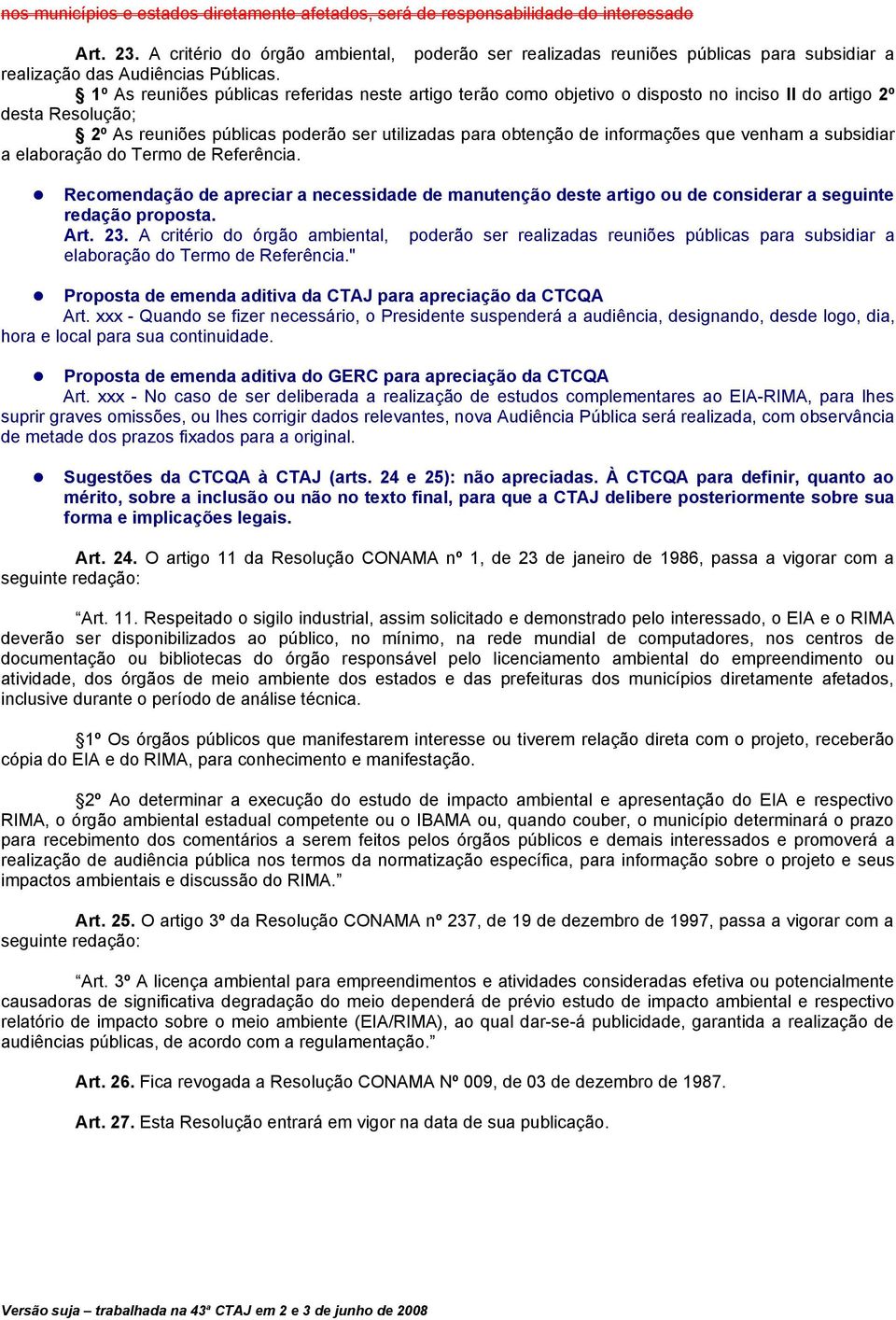 1º As reuniões públicas referidas neste artigo terão como objetivo o disposto no inciso II do artigo 2º desta Resolução; 2º As reuniões públicas poderão ser utilizadas para obtenção de informações