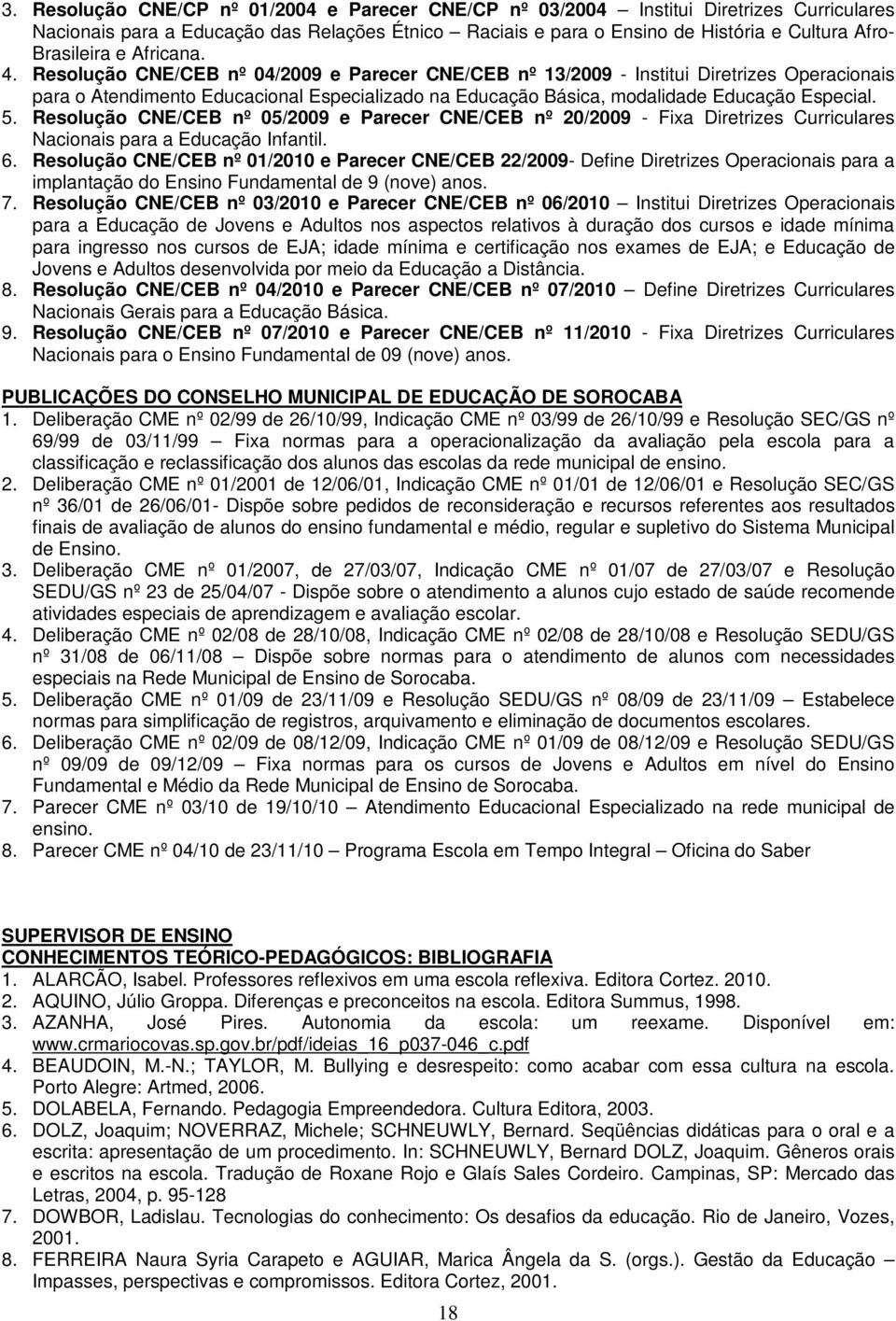 Resolução CNE/CEB nº 04/2009 e Parecer CNE/CEB nº 13/2009 - Institui Diretrizes Operacionais para o Atendimento Educacional Especializado na Educação Básica, modalidade Educação Especial. 5.