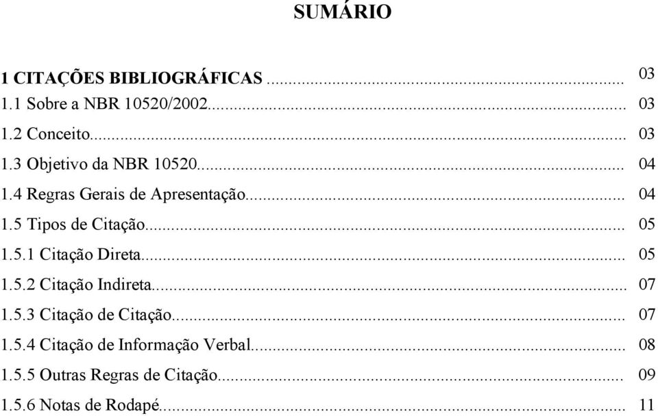 .. 05 1.5.2 Citação Indireta... 07 1.5.3 Citação de Citação... 07 1.5.4 Citação de Informação Verbal.