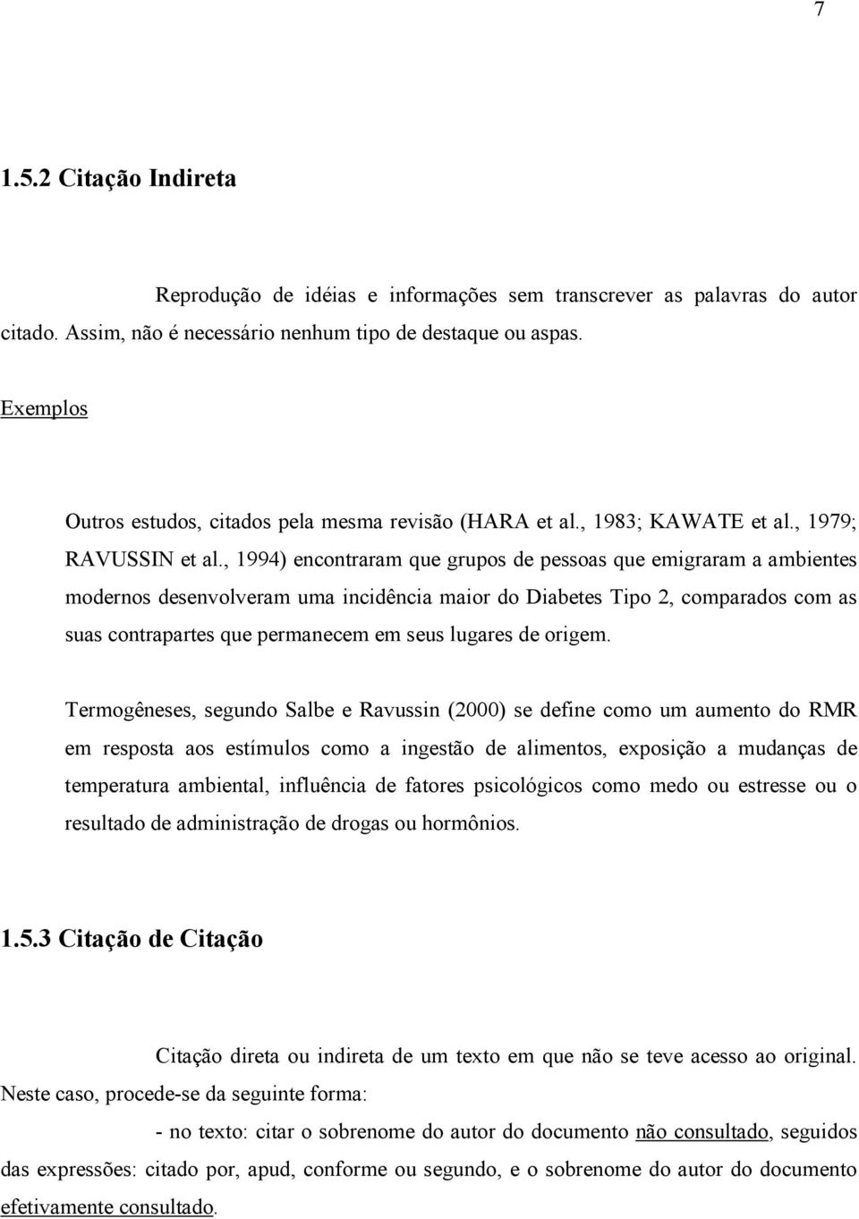 , 1994) encontraram que grupos de pessoas que emigraram a ambientes modernos desenvolveram uma incidência maior do Diabetes Tipo 2, comparados com as suas contrapartes que permanecem em seus lugares