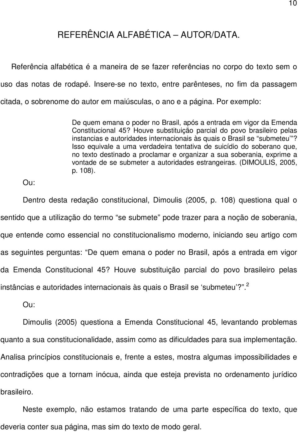 Por exemplo: Ou: De quem emana o poder no Brasil, após a entrada em vigor da Emenda Constitucional 45?