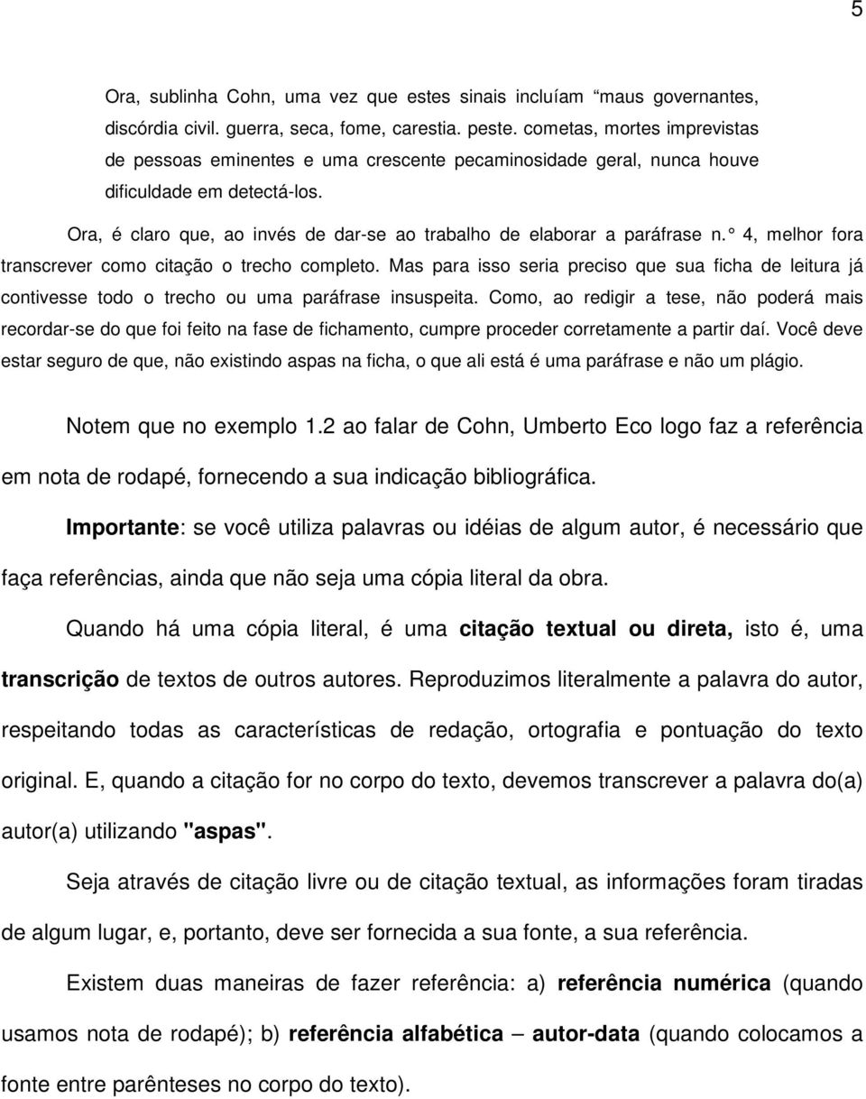 Ora, é claro que, ao invés de dar-se ao trabalho de elaborar a paráfrase n. 4, melhor fora transcrever como citação o trecho completo.