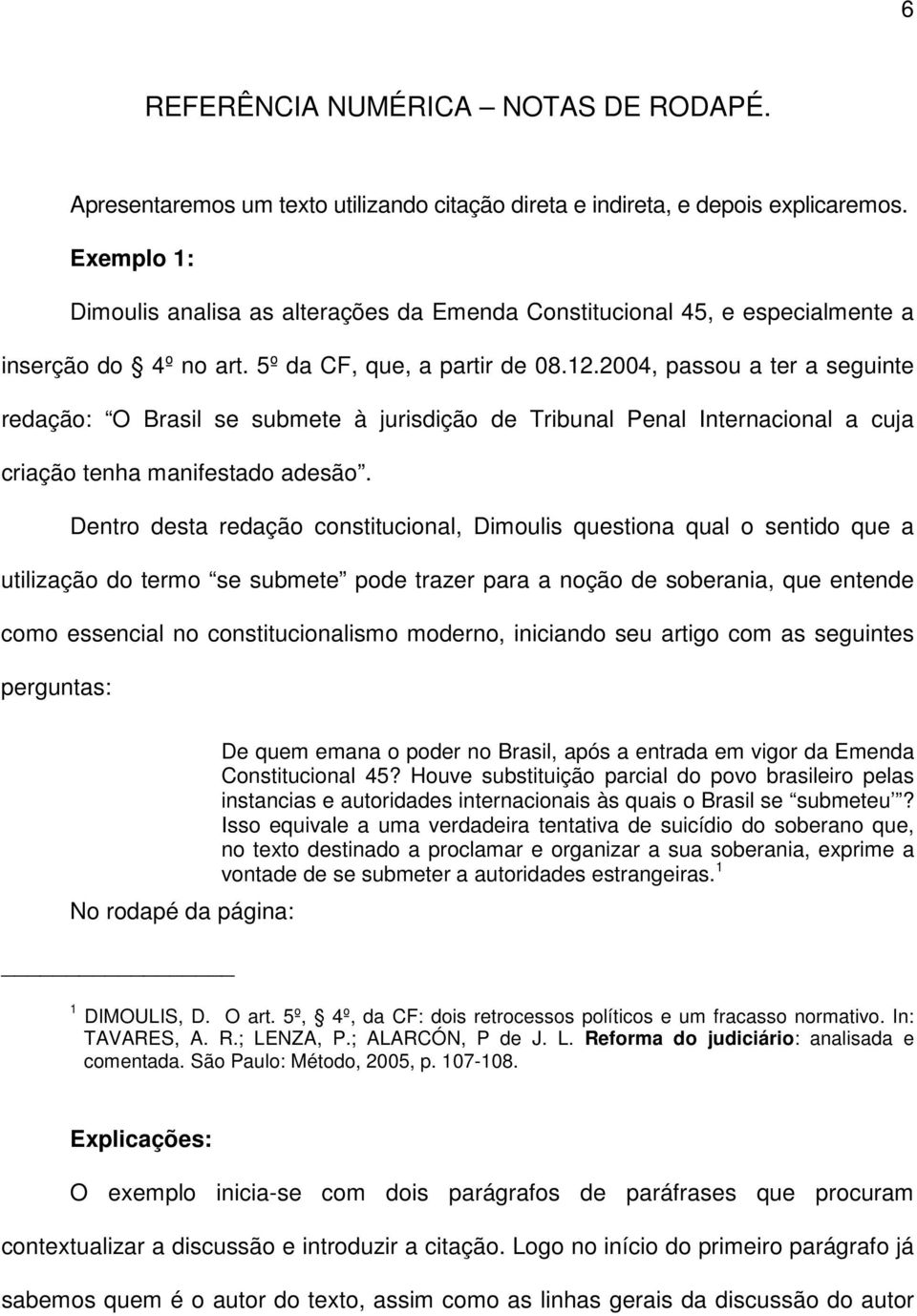 2004, passou a ter a seguinte redação: O Brasil se submete à jurisdição de Tribunal Penal Internacional a cuja criação tenha manifestado adesão.