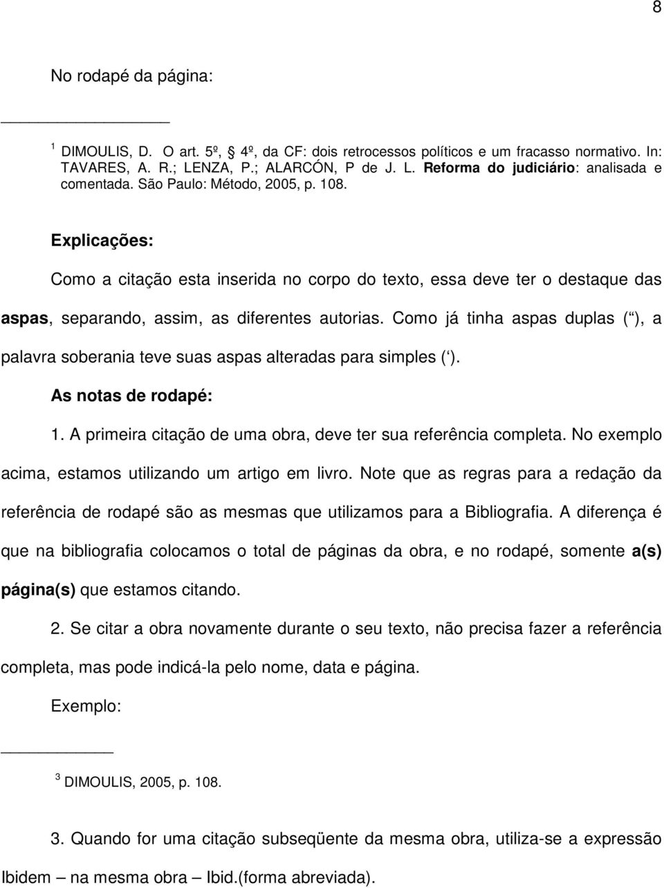 Como já tinha aspas duplas ( ), a palavra soberania teve suas aspas alteradas para simples ( ). As notas de rodapé: 1. A primeira citação de uma obra, deve ter sua referência completa.