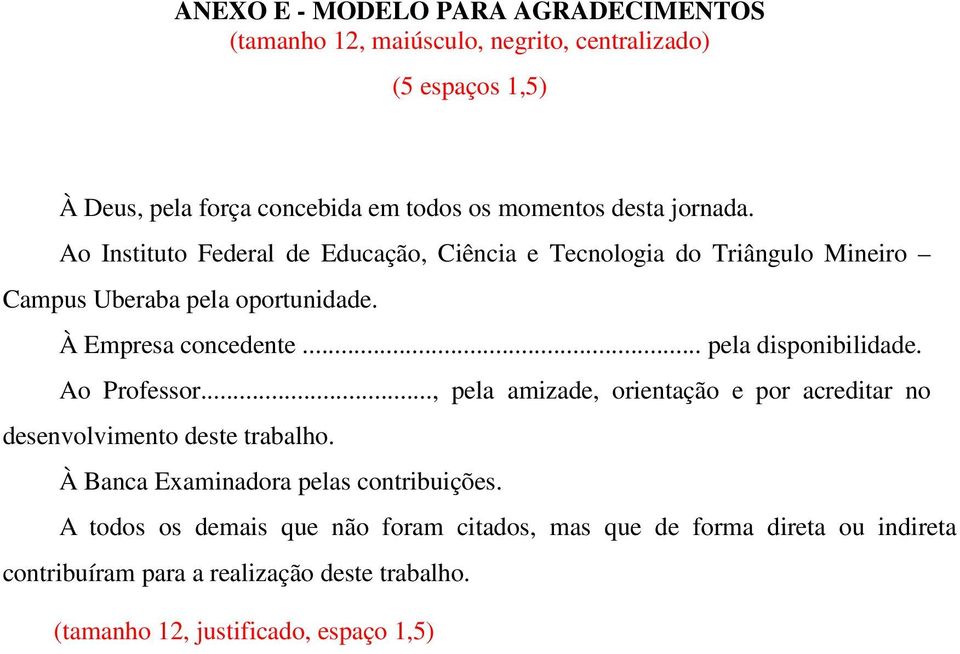 .. pela disponibilidade. Ao Professor..., pela amizade, orientação e por acreditar no desenvolvimento deste trabalho.