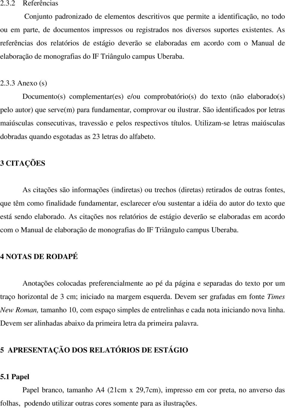 3 Anexo (s) Documento(s) complementar(es) e/ou comprobatório(s) do texto (não elaborado(s) pelo autor) que serve(m) para fundamentar, comprovar ou ilustrar.