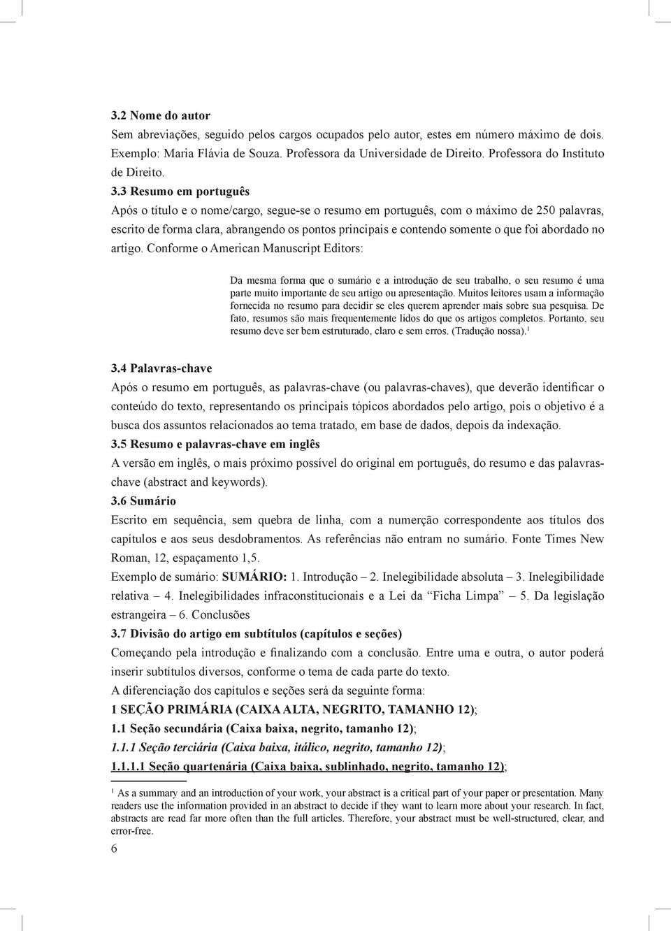 3 Resumo em português Após o título e o nome/cargo, segue-se o resumo em português, com o máximo de 250 palavras, escrito de forma clara, abrangendo os pontos principais e contendo somente o que foi