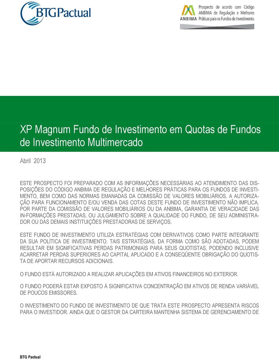 A AUTORIZA- ÇÃO PARA FUNCIONAMENTO E/OU VENDA DAS COTAS DESTE FUNDO DE INVESTIMENTO NÃO IMPLICA, POR PARTE DA COMISSÃO DE VALORES MOBILIÁRIOS OU DA ANBIMA, GARANTIA DE VERACIDADE DAS IN-FORMAÇÕES