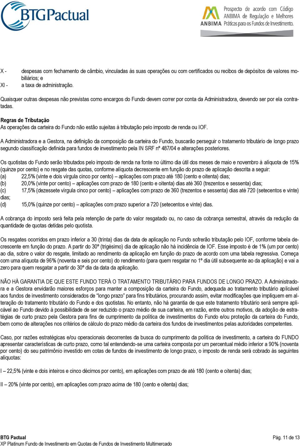 Regras de Tributação As operações da carteira do Fundo não estão sujeitas à tributação pelo imposto de renda ou IOF.