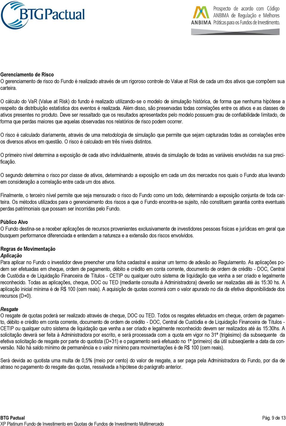 Além disso, são preservadas todas correlações entre os ativos e as classes de ativos presentes no produto.