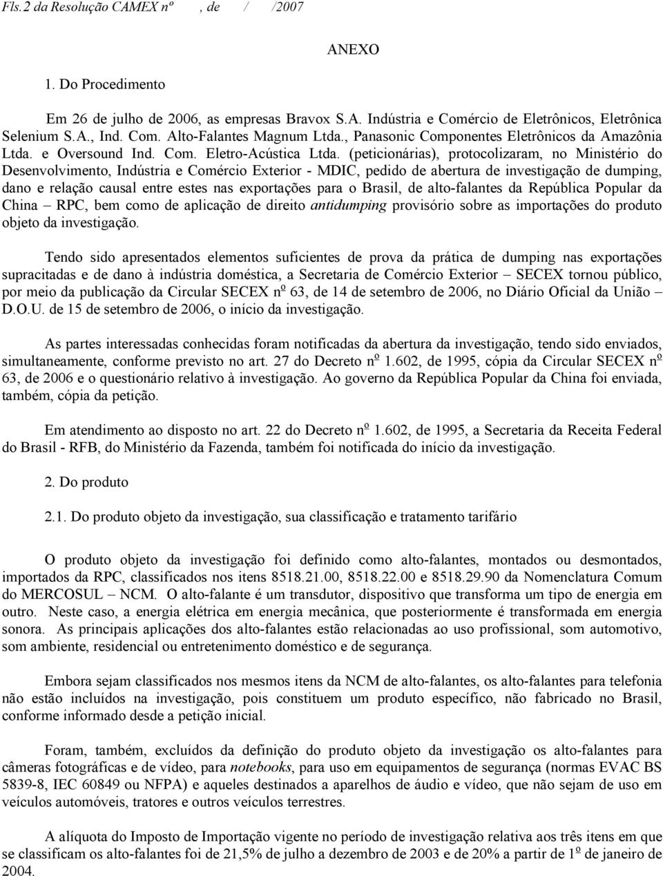 (peticionárias), protocolizaram, no Ministério do Desenvolvimento, Indústria e Comércio Exterior - MDIC, pedido de abertura de investigação de dumping, dano e relação causal entre estes nas