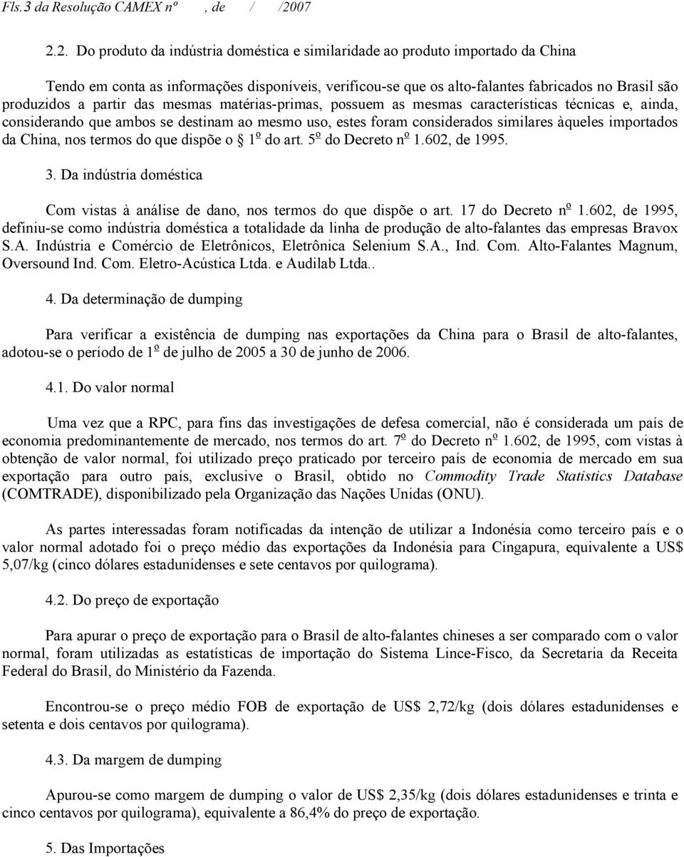 a partir das mesmas matérias-primas, possuem as mesmas características técnicas e, ainda, considerando que ambos se destinam ao mesmo uso, estes foram considerados similares àqueles importados da