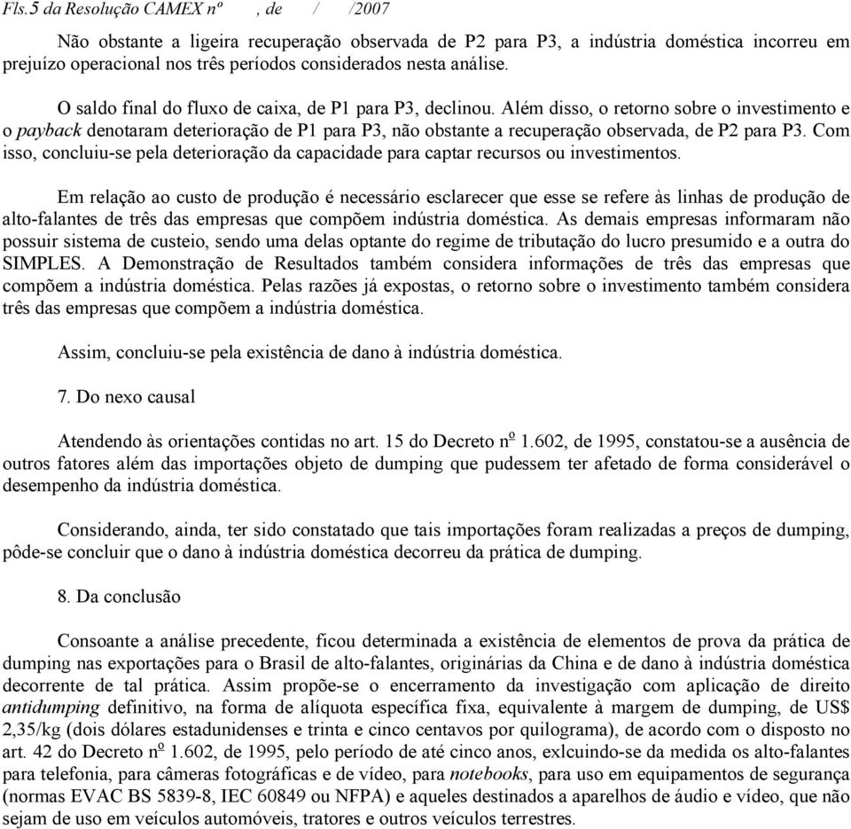 Além disso, o retorno sobre o investimento e o payback denotaram deterioração de P1 para P3, não obstante a recuperação observada, de P2 para P3.