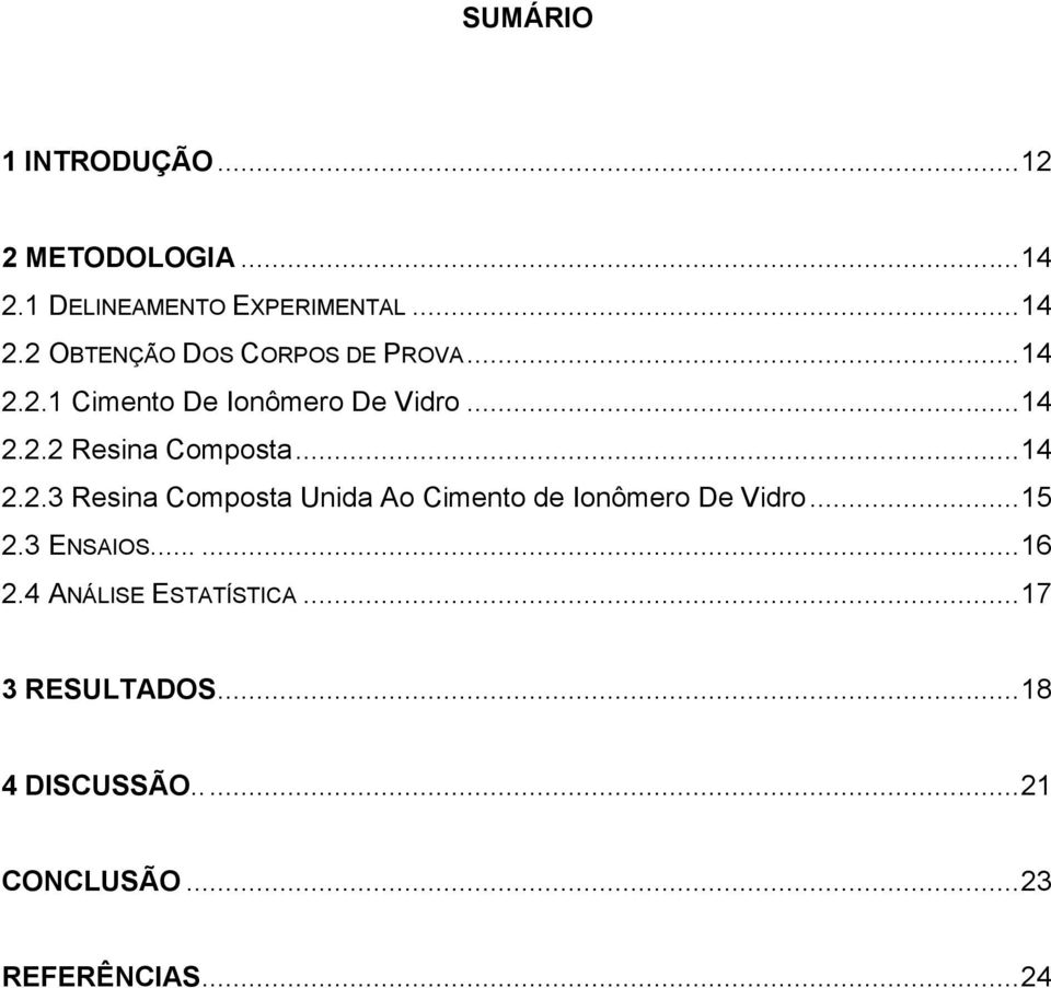 .. 15 2.3 ENSAIOS...... 16 2.4 ANÁLISE ESTATÍSTICA... 17 3 RESULTADOS... 18 4 DISCUSSÃO.