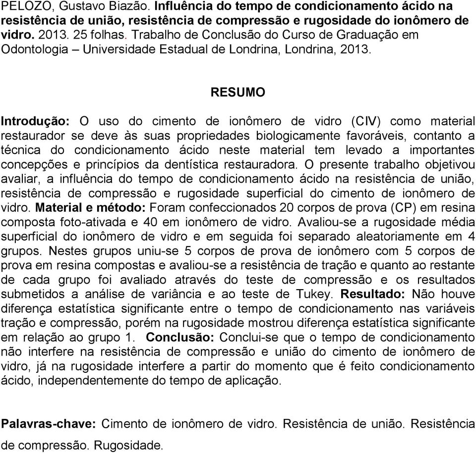 RESUMO Introdução: O uso do cimento de ionômero de vidro (CIV) como material restaurador se deve às suas propriedades biologicamente favoráveis, contanto a técnica do condicionamento ácido neste