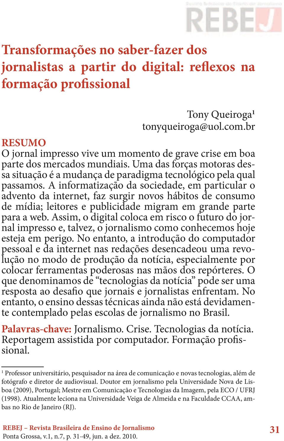 A informatização da sociedade, em particular o advento da internet, faz surgir novos hábitos de consumo de mídia; leitores e publicidade migram em grande parte para a web.