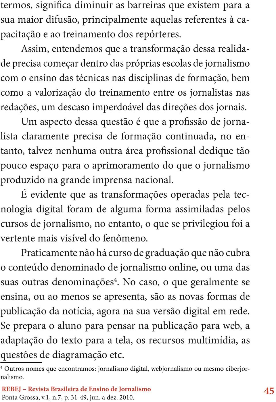 treinamento entre os jornalistas nas redações, um descaso imperdoável das direções dos jornais.