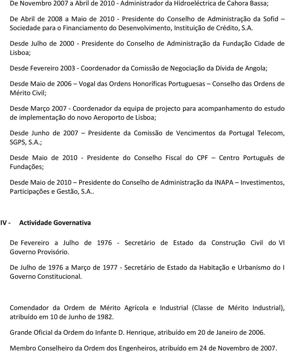 Desde Julho de 2000 - Presidente do Conselho de Administração da Fundação Cidade de Lisboa; Desde Fevereiro 2003 - Coordenador da Comissão de Negociação da Dívida de Angola; Desde Maio de 2006 Vogal