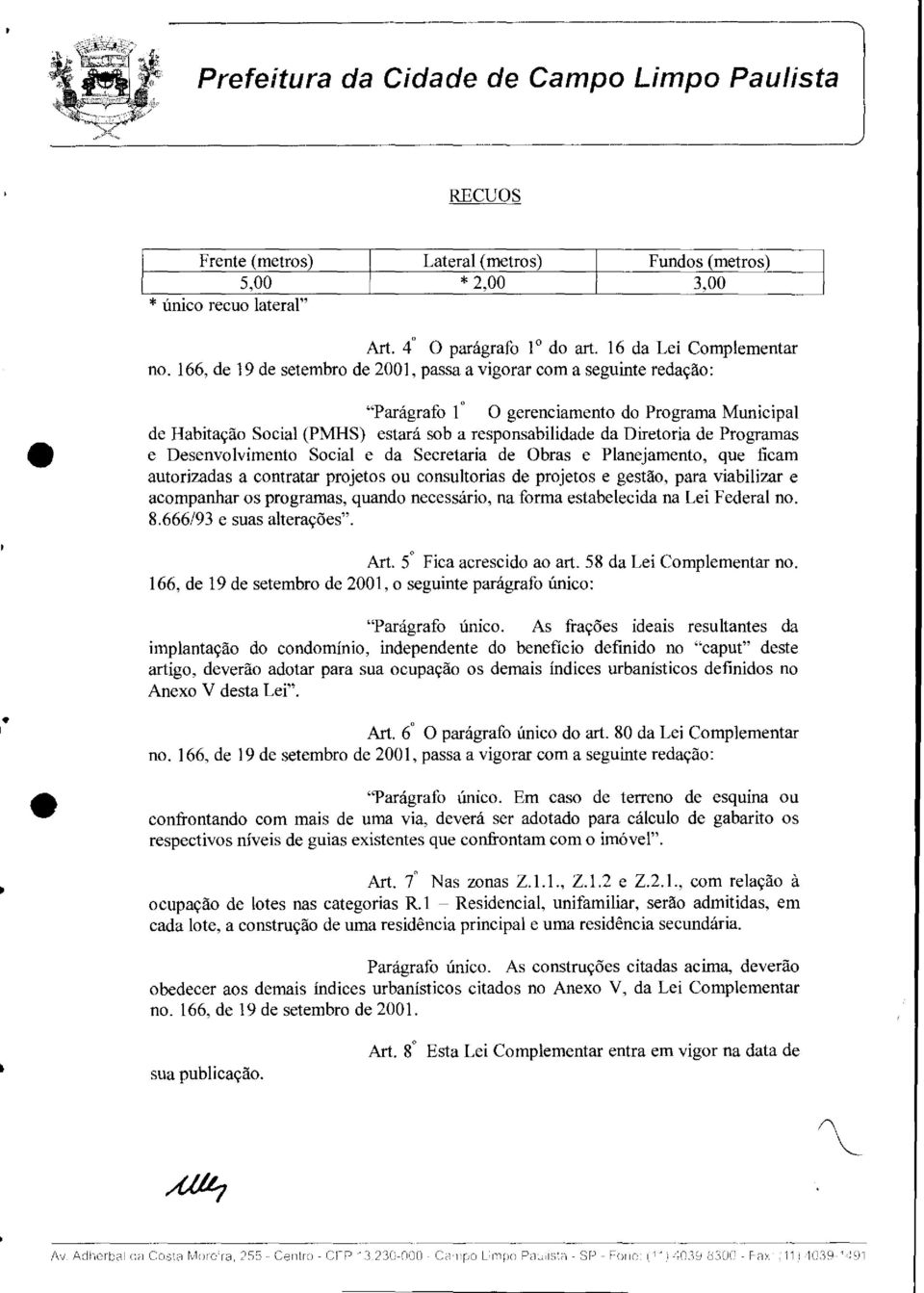 666/93 e sas alterações" Frente (metrs) Lateral (metrs) Fnds (metrs) 5,00 * 2,00 3,00 * únic rec lateral" Art. 4 O parágraf d art. 6 da Lei Cmplementar n.