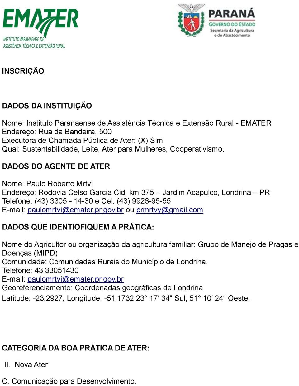 DADOS DO AGENTE DE ATER Nome: Paulo Roberto Mrtvi Endereço: Rodovia Celso Garcia Cid, km 375 Jardim Acapulco, Londrina PR Telefone: (43) 3305-14-30 e Cel. (43) 9926-95-55 E-mail: paulomrtvi@emater.pr.