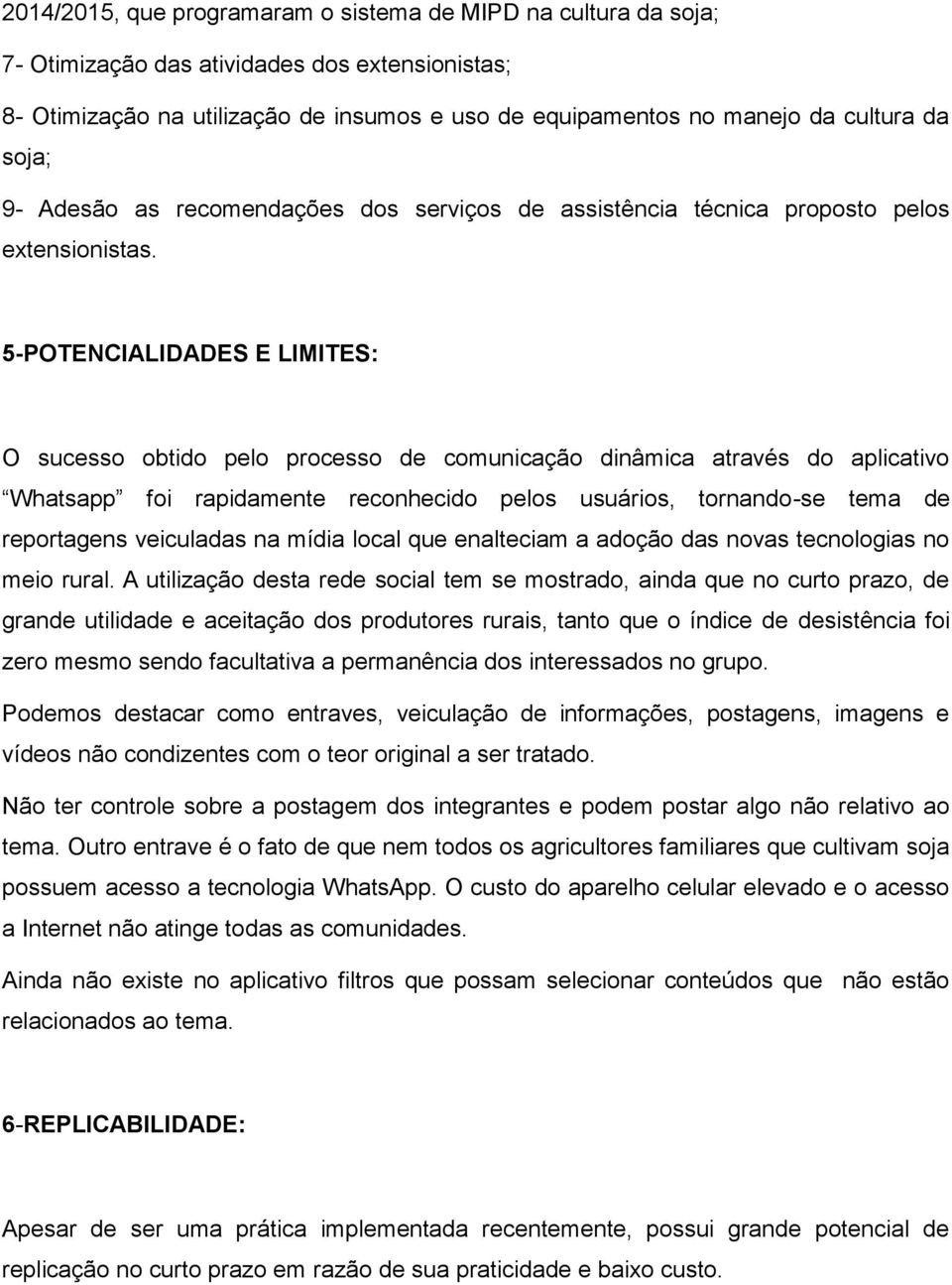 5-POTENCIALIDADES E LIMITES: O sucesso obtido pelo processo de comunicação dinâmica através do aplicativo Whatsapp foi rapidamente reconhecido pelos usuários, tornando-se tema de reportagens