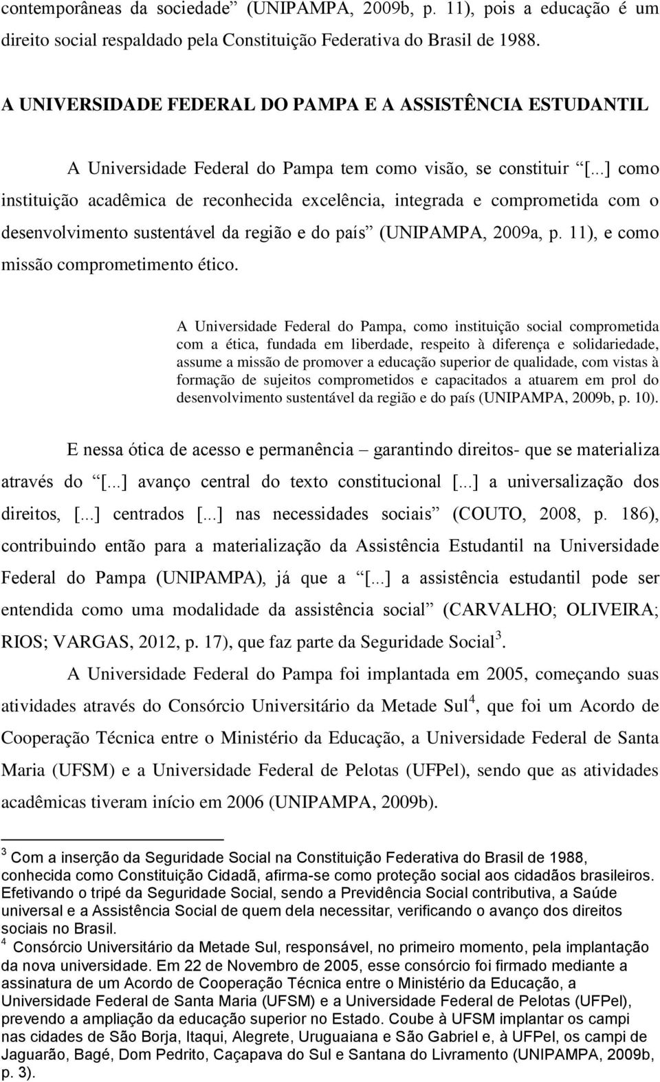 ..] como instituição acadêmica de reconhecida excelência, integrada e comprometida com o desenvolvimento sustentável da região e do país (UNIPAMPA, 2009a, p. 11), e como missão comprometimento ético.