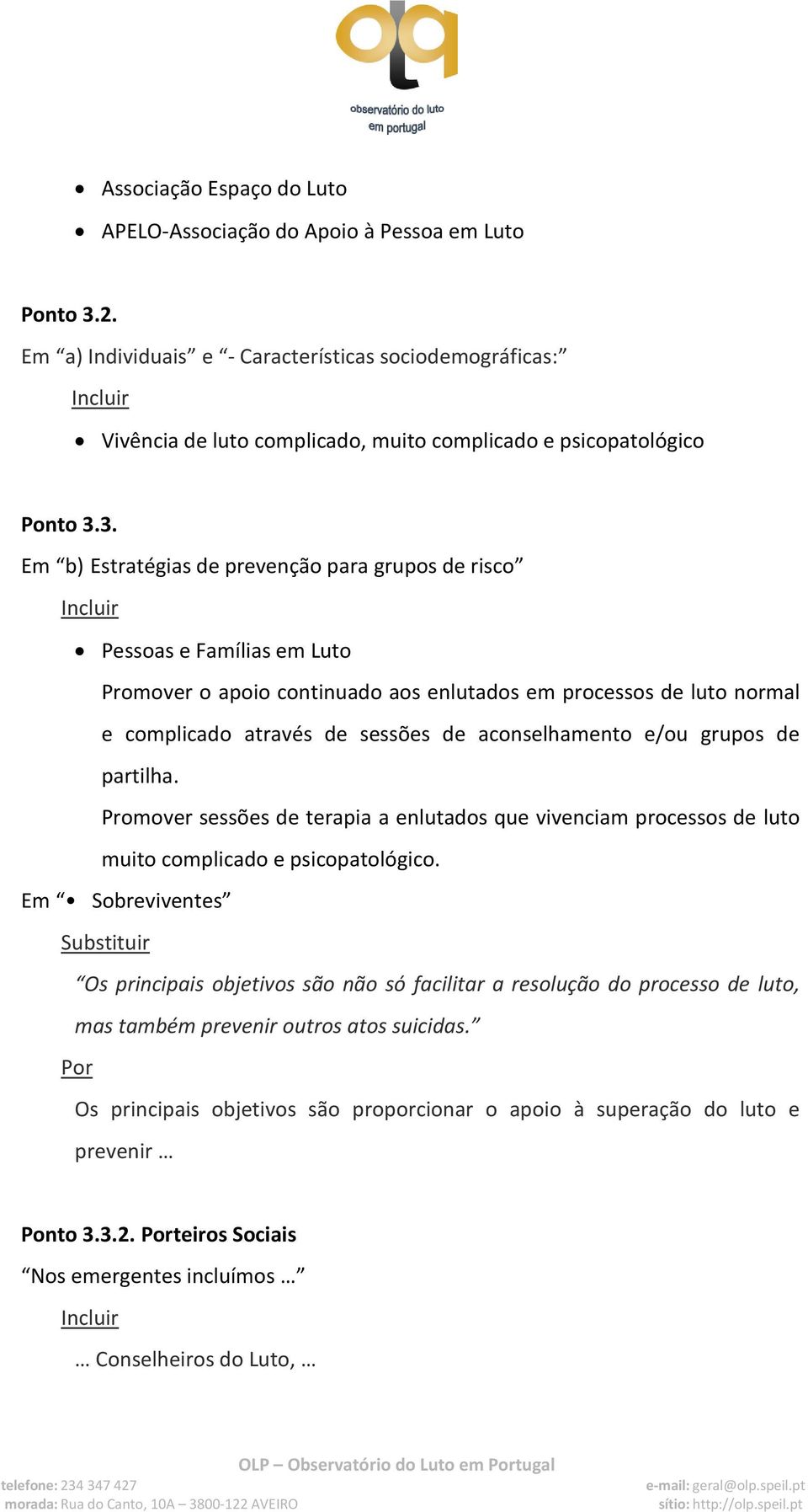 3. Em b) Estratégias de prevenção para grupos de risco Pessoas e Famílias em Luto Promover o apoio continuado aos enlutados em processos de luto normal e complicado através de sessões de