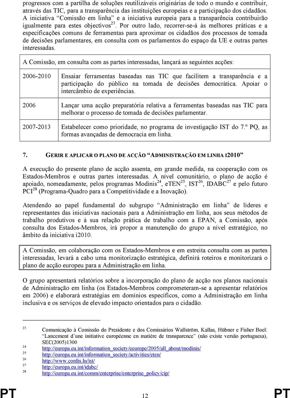 Por outro lado, recorrer-se-á às melhores práticas e a especificações comuns de ferramentas para aproximar os cidadãos dos processos de tomada de decisões parlamentares, em consulta com os