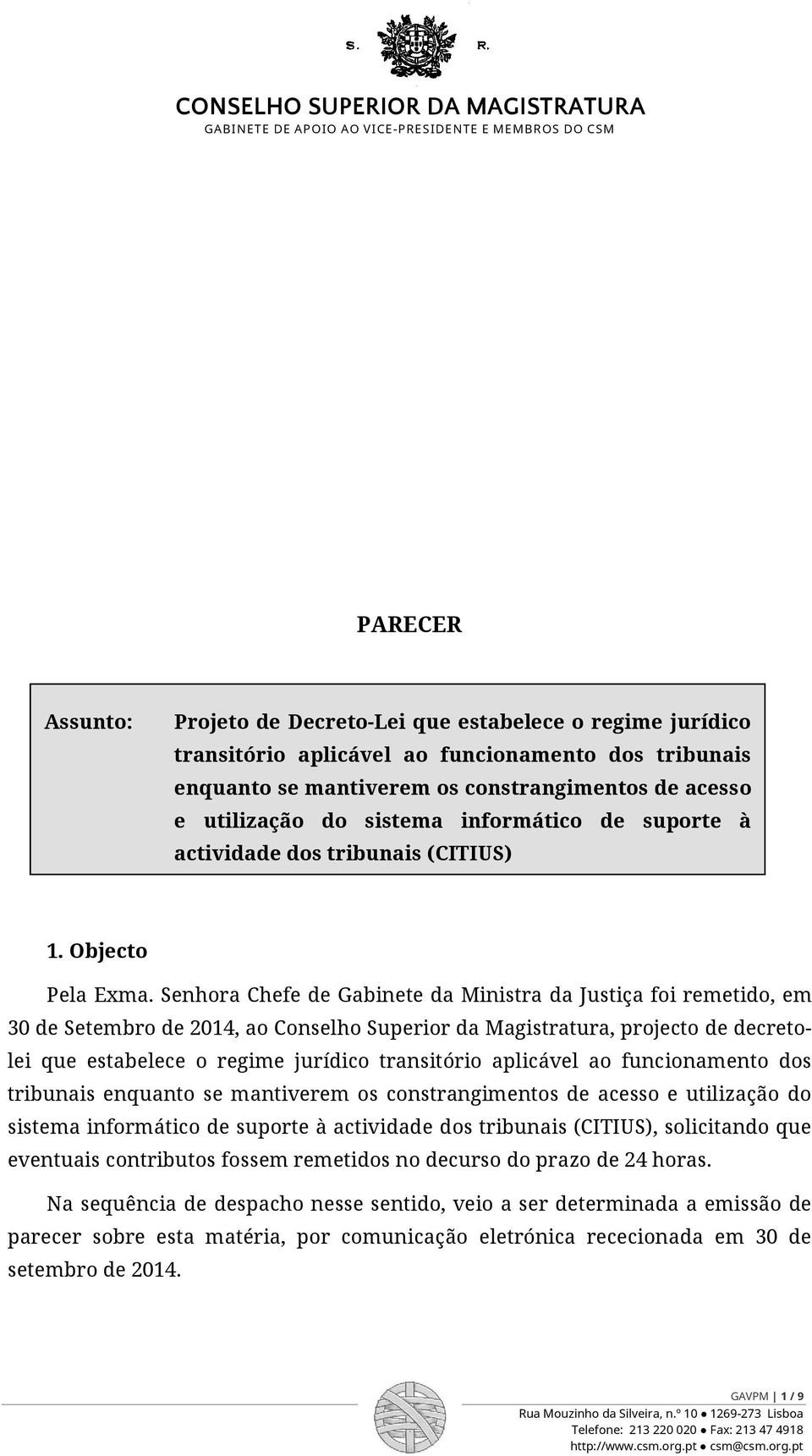 Senhora Chefe de Gabinete da Ministra da Justiça foi remetido, em 30 de Setembro de 2014, ao Conselho Superior da Magistratura, projecto de decretolei que estabelece o regime jurídico transitório