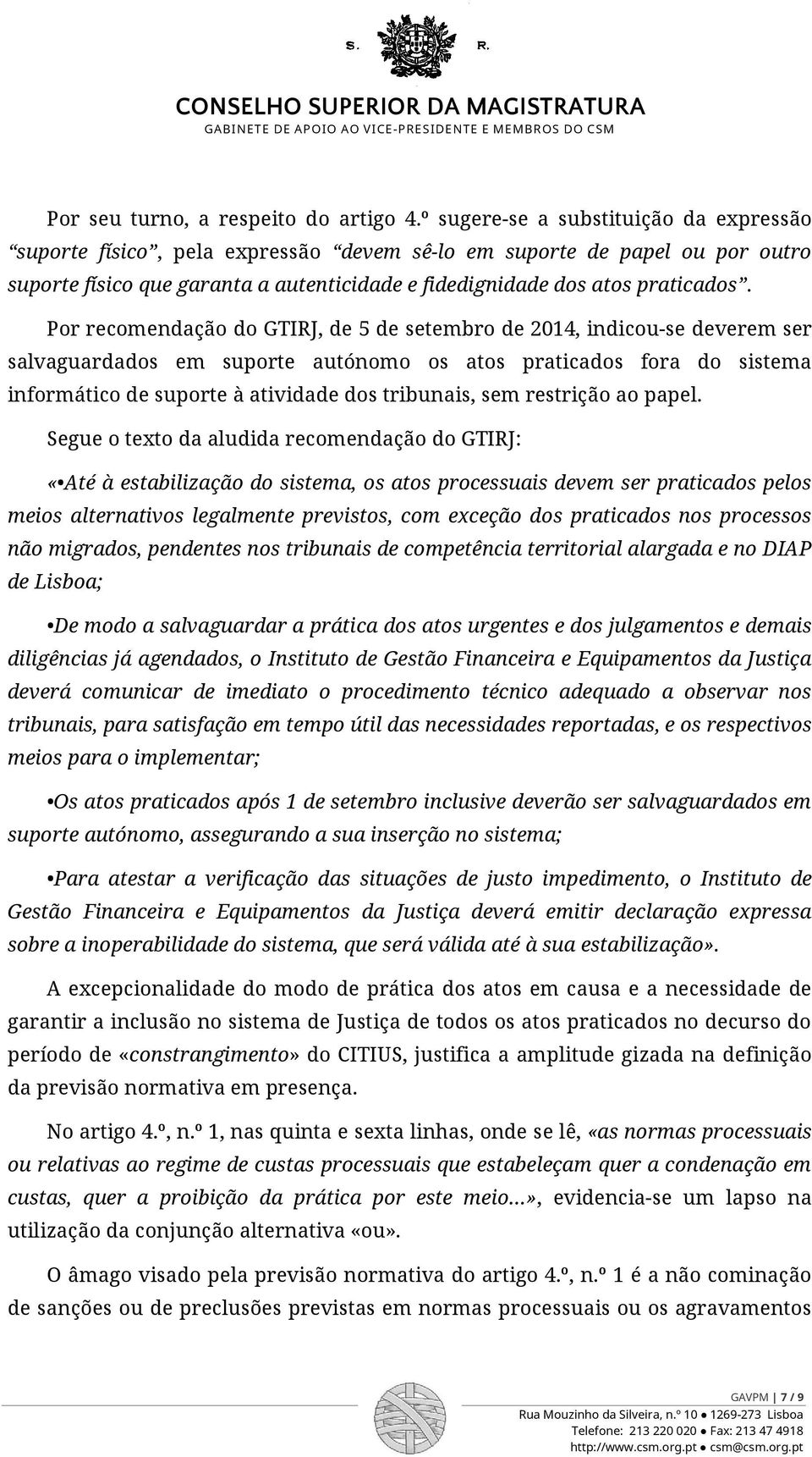 Por recomendação do GTIRJ, de 5 de setembro de 2014, indicou-se deverem ser salvaguardados em suporte autónomo os atos praticados fora do sistema informático de suporte à atividade dos tribunais, sem