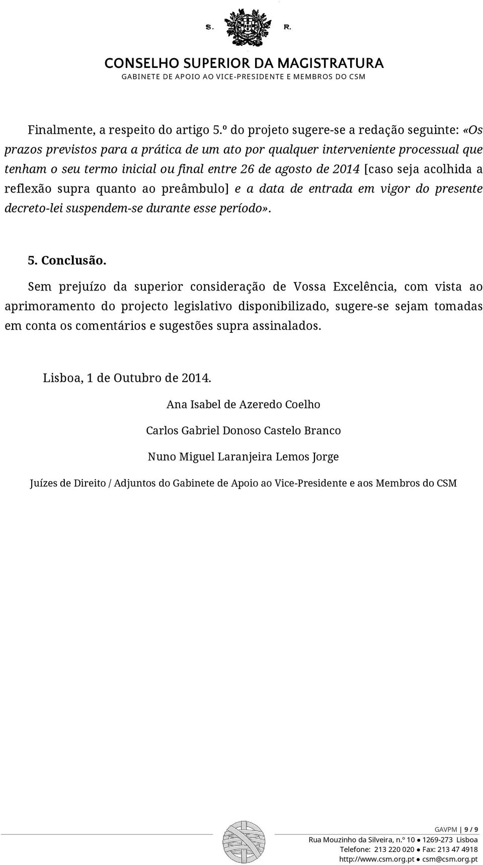 seja acolhida a reflexão supra quanto ao preâmbulo] e a data de entrada em vigor do presente decreto-lei suspendem-se durante esse período». 5. Conclusão.