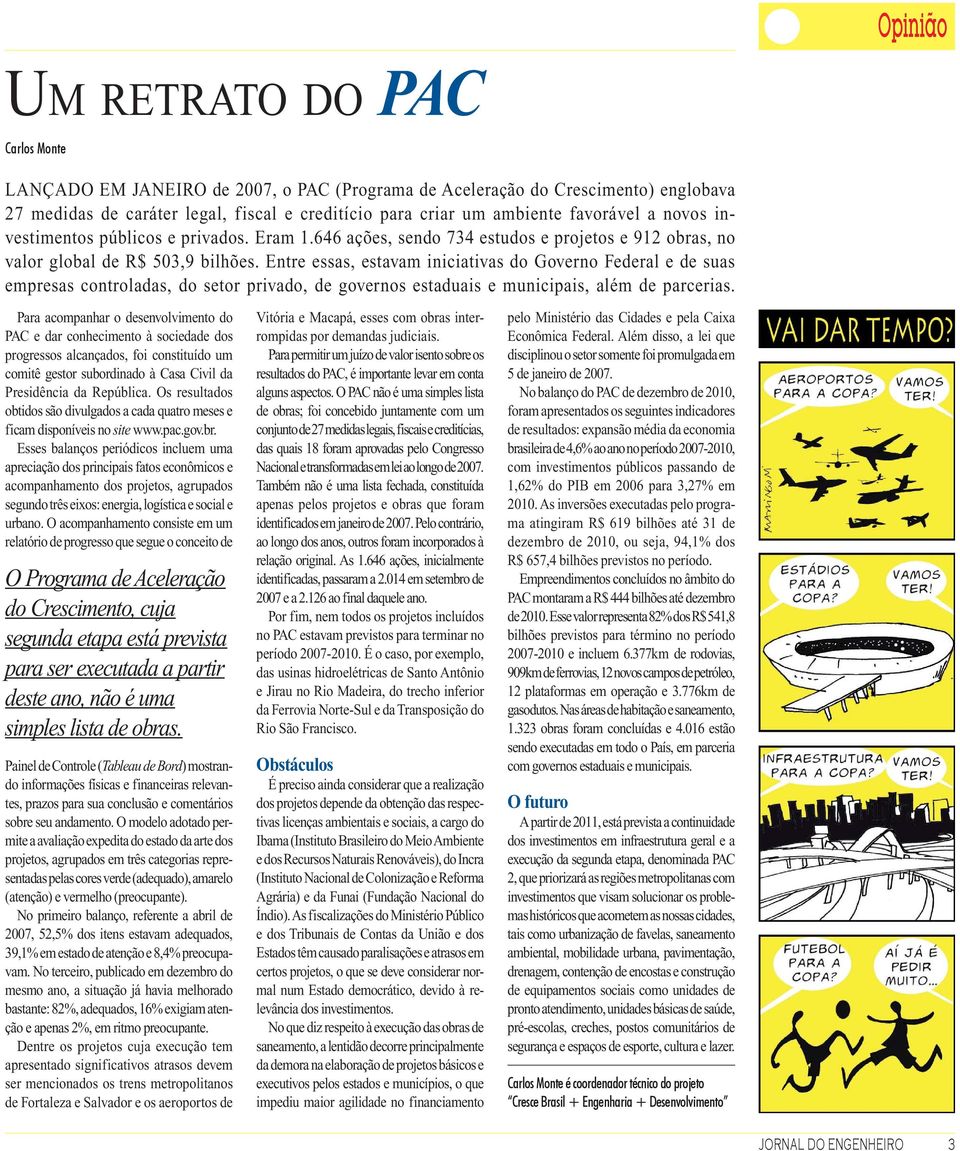 Entre essas, estavam iniciativas do Governo Federal e de suas empresas controladas, do setor privado, de governos estaduais e municipais, além de parcerias.