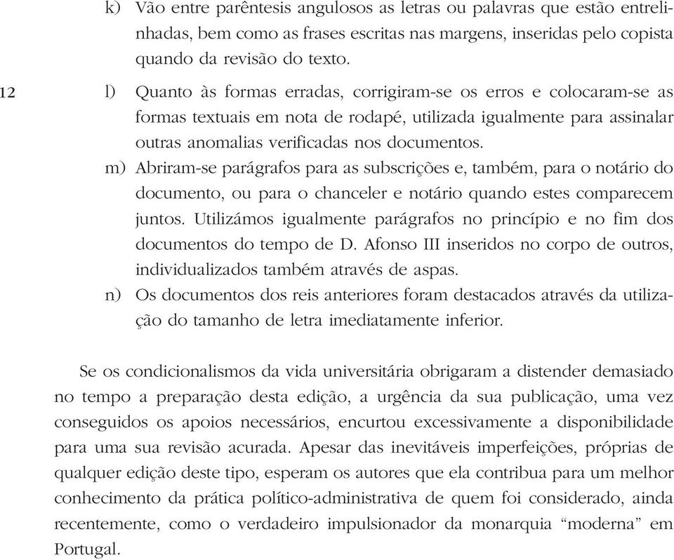 m) Abriram-se parágrafos para as subscrições e, também, para o notário do documento, ou para o chanceler e notário quando estes comparecem juntos.