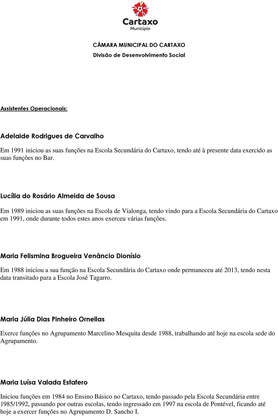 Lucília do Rosário Almeida de Sousa Em 1989 iniciou as suas funções na Escola de Vialonga, tendo vindo para a Escola Secundária do Cartaxo em 1991, onde durante todos estes anos exerceu várias