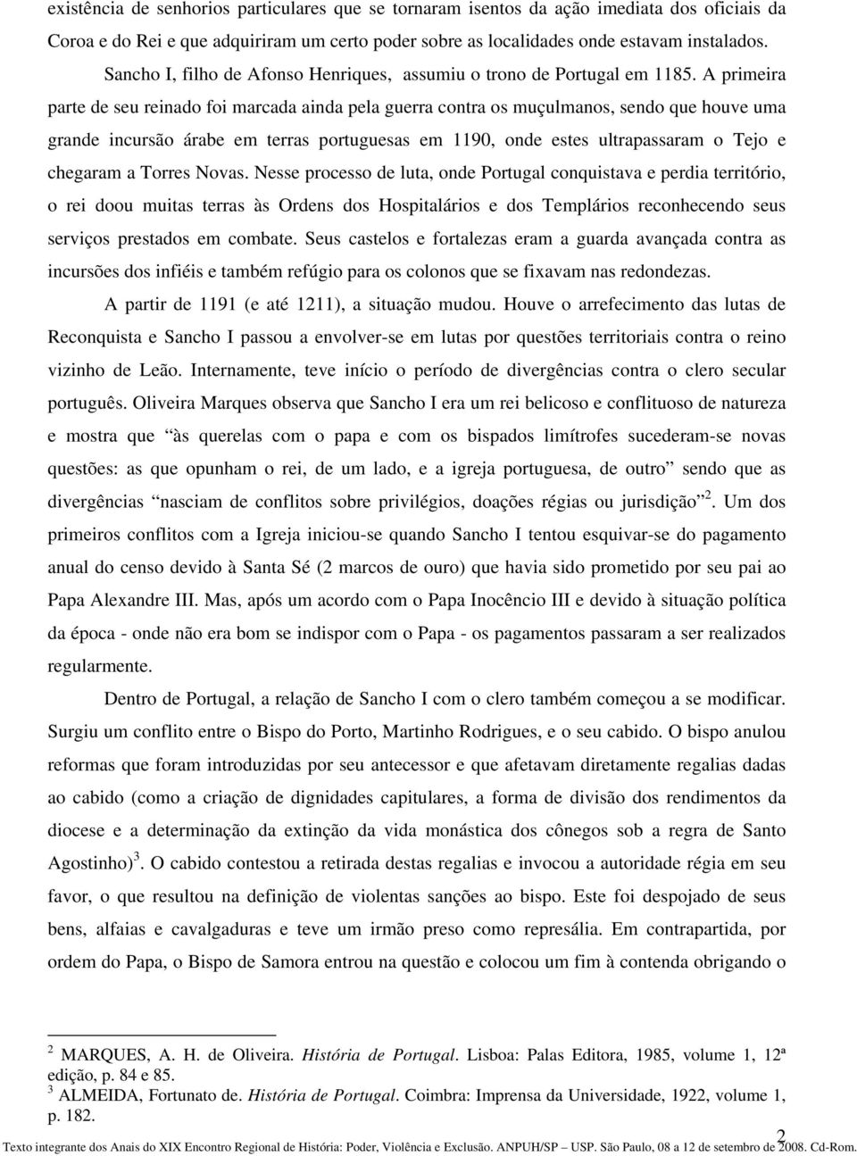 A primeira parte de seu reinado foi marcada ainda pela guerra contra os muçulmanos, sendo que houve uma grande incursão árabe em terras portuguesas em 1190, onde estes ultrapassaram o Tejo e chegaram